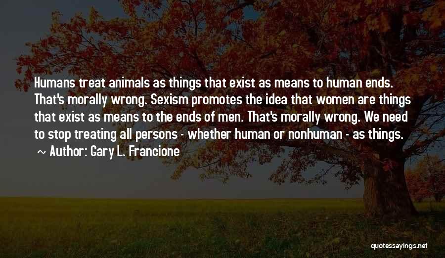 If You Treat Me Wrong Quotes By Gary L. Francione