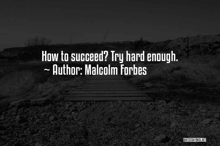 If You Try Hard Enough You Will Succeed Quotes By Malcolm Forbes