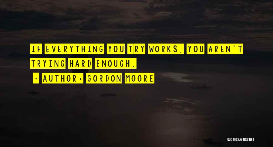 If You Try Hard Quotes By Gordon Moore