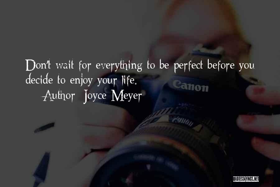 If You Wait For Everything To Be Perfect Quotes By Joyce Meyer
