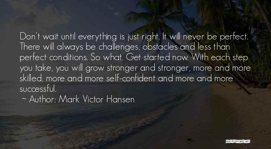 If You Wait For Everything To Be Perfect Quotes By Mark Victor Hansen