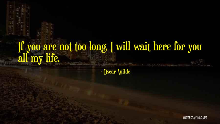 If You Wait Too Long Quotes By Oscar Wilde If You Wait Too Long Quotes By Oscar Wilde