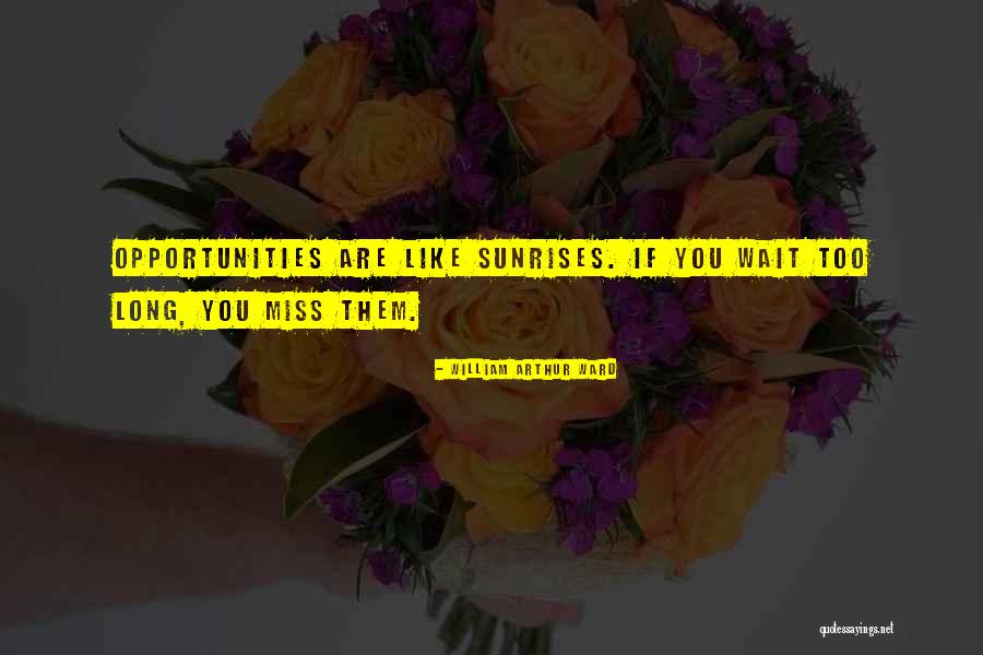 If You Wait Too Long Quotes By William Arthur Ward If You Wait Too Long Quotes By William Arthur Ward