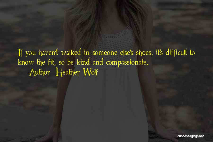 If You Walked In My Shoes Quotes By Heather Wolf