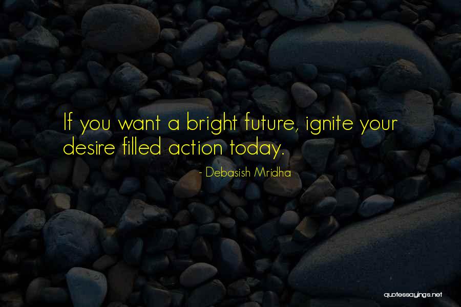 If You Want A Bright Future Quotes By Debasish Mridha If You Want A Bright Future Quotes By Debasish Mridha
