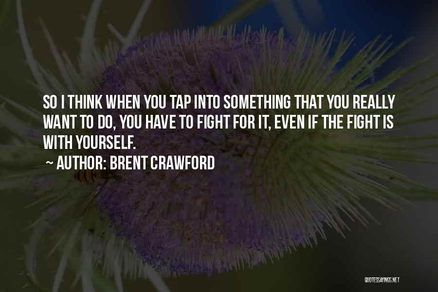 If You Want It Fight For It Quotes By Brent Crawford