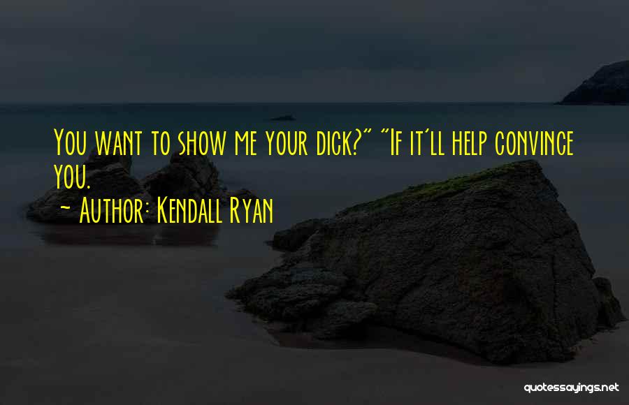 If You Want Me Show It Quotes By Kendall Ryan