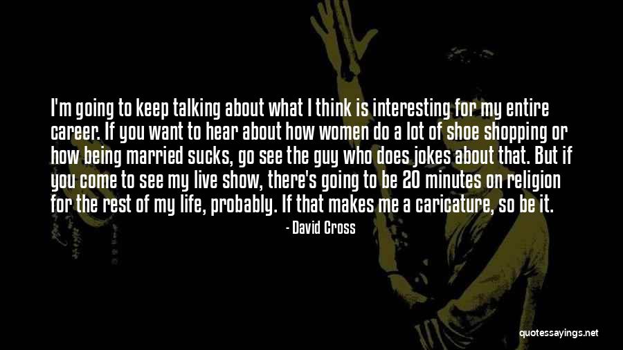 If You Want Me Show Me Quotes By David Cross If You Want Me Show Me Quotes By David Cross
