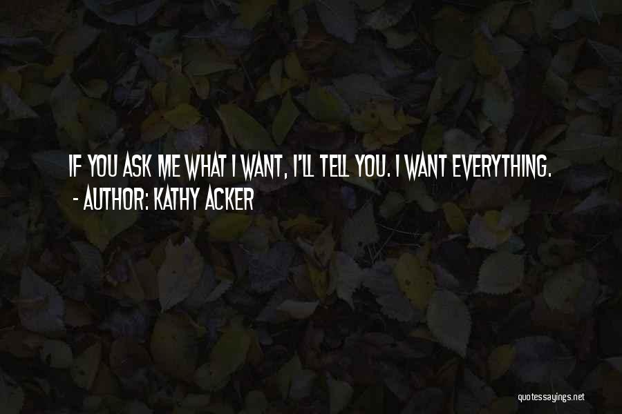 If You Want Me Tell Me Quotes By Kathy Acker