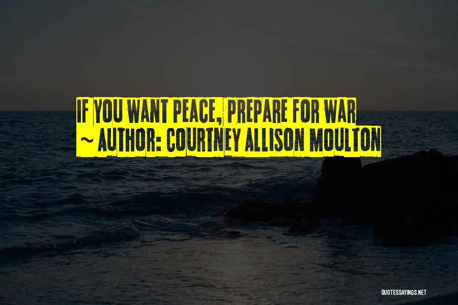 If You Want Peace Prepare For War Quotes By Courtney Allison Moulton