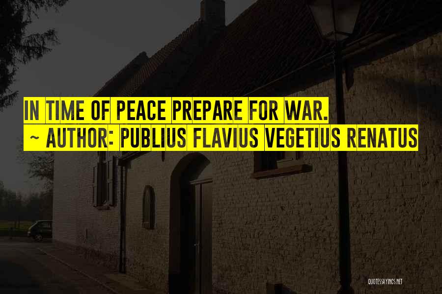 If You Want Peace Prepare For War Quotes By Publius Flavius Vegetius Renatus