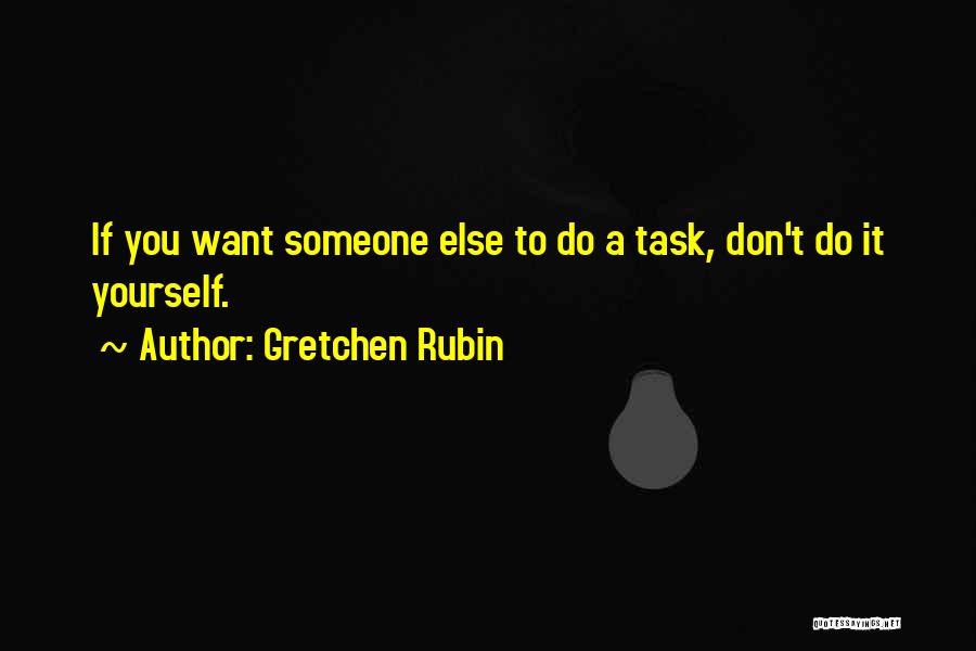 If You Want Someone Else Quotes By Gretchen Rubin