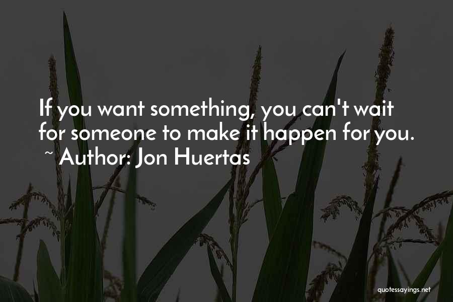 If You Want Someone Quotes By Jon Huertas