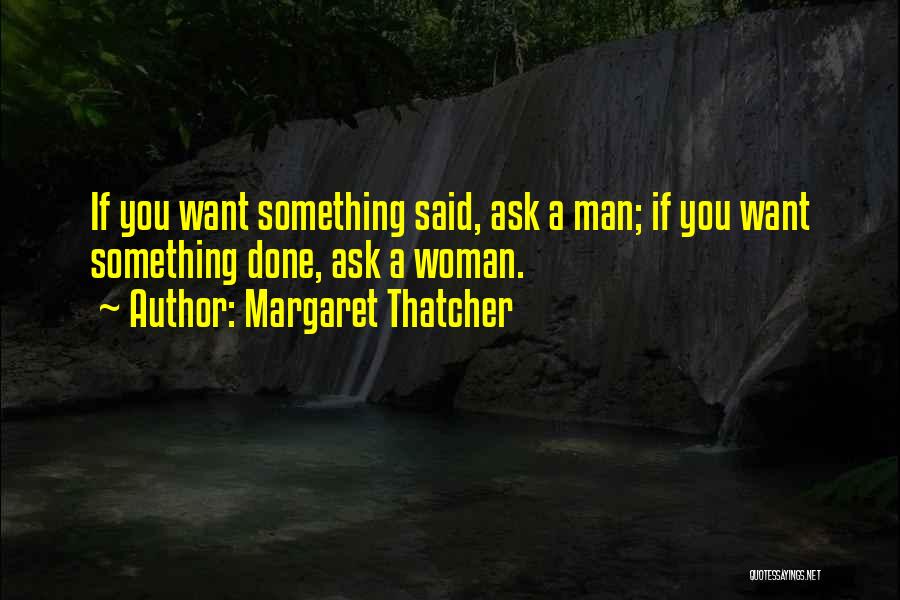 If You Want Something Done Quotes By Margaret Thatcher