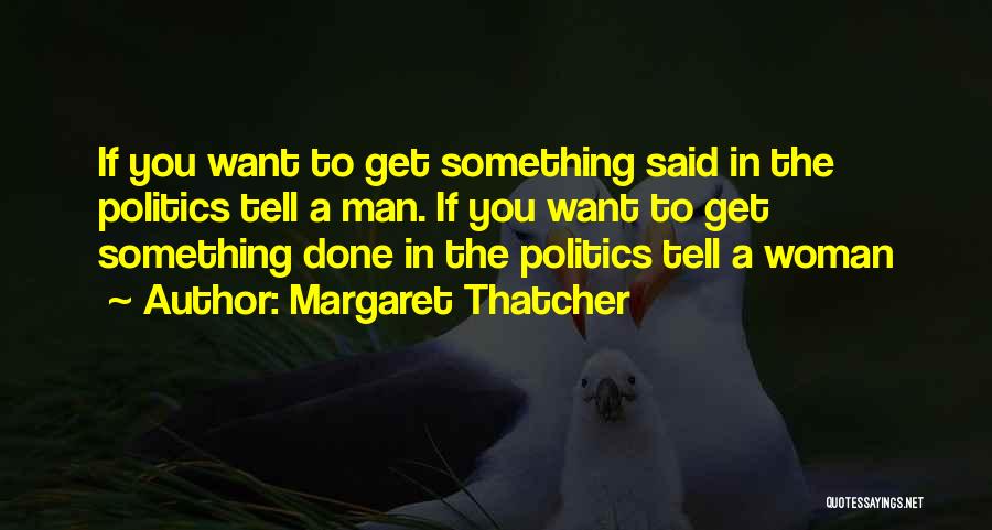 If You Want Something Done Quotes By Margaret Thatcher