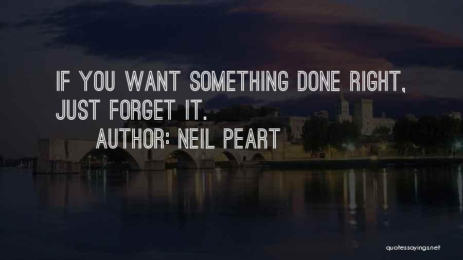 If You Want Something Done Quotes By Neil Peart