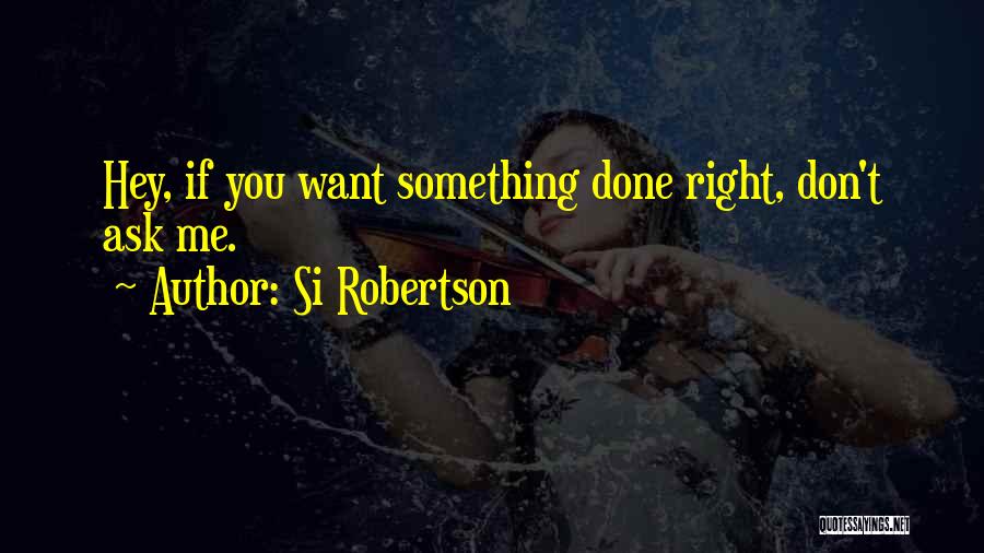 If You Want Something Done Quotes By Si Robertson