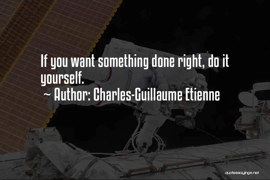 If You Want Something Done Right Quotes By Charles-Guillaume Etienne