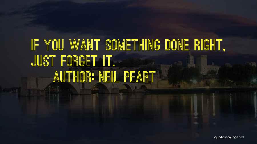 If You Want Something Done Right Quotes By Neil Peart