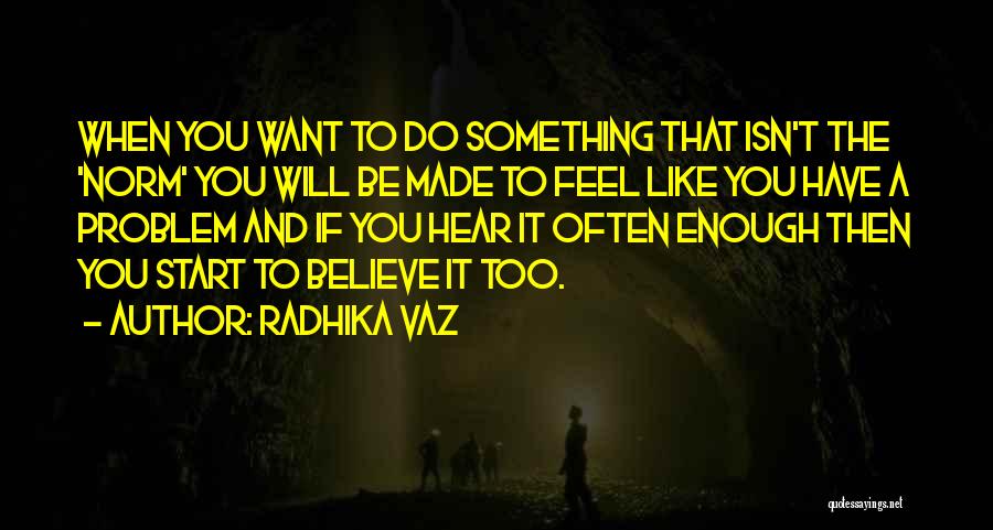 If You Want Something Enough Quotes By Radhika Vaz