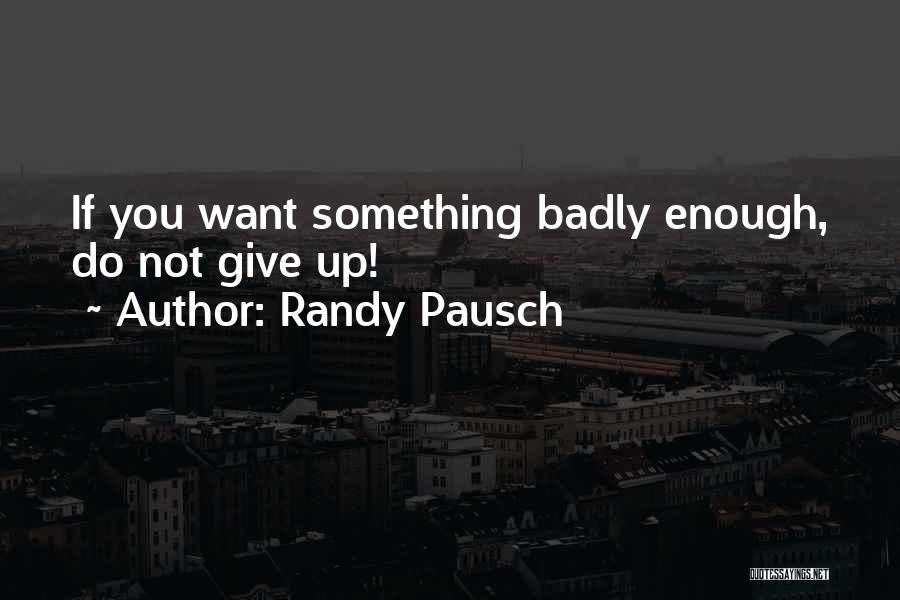 If You Want Something Enough Quotes By Randy Pausch