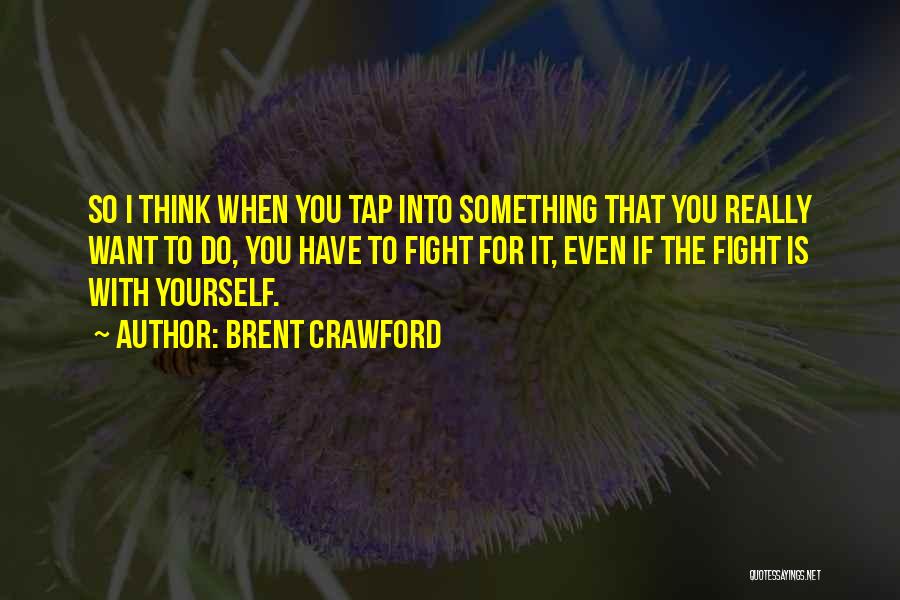 If You Want Something Fight For It Quotes By Brent Crawford