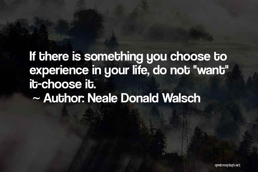 If You Want Something In Life Quotes By Neale Donald Walsch