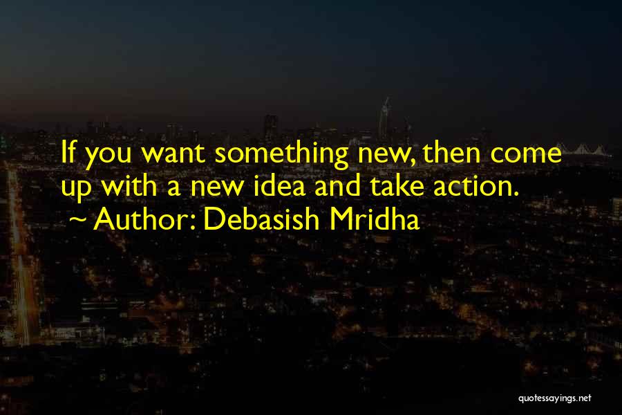 If You Want Something New Quotes By Debasish Mridha