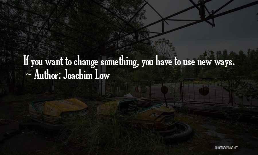 If You Want Something New Quotes By Joachim Low