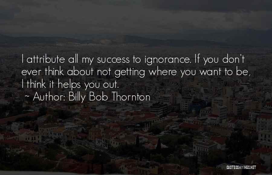 If You Want Success Quotes By Billy Bob Thornton