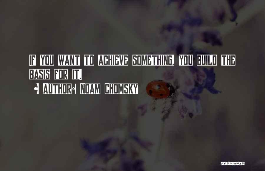 If You Want To Achieve Something Quotes By Noam Chomsky
