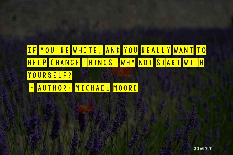 If You Want To Change Yourself Quotes By Michael Moore