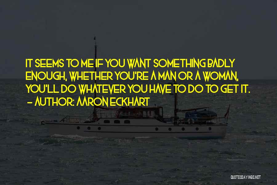 If You Want To Do Something Quotes By Aaron Eckhart