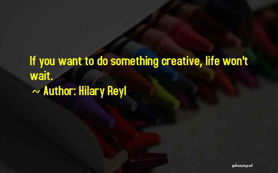 If You Want To Do Something Quotes By Hilary Reyl