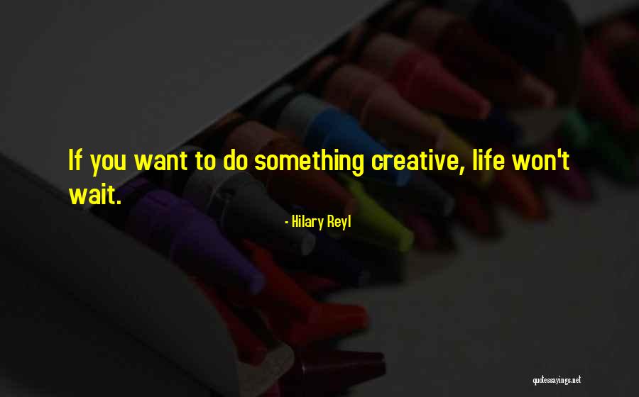 If You Want To Do Something Quotes By Hilary Reyl