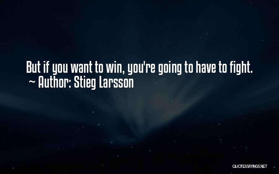 If You Want To Fight Quotes By Stieg Larsson