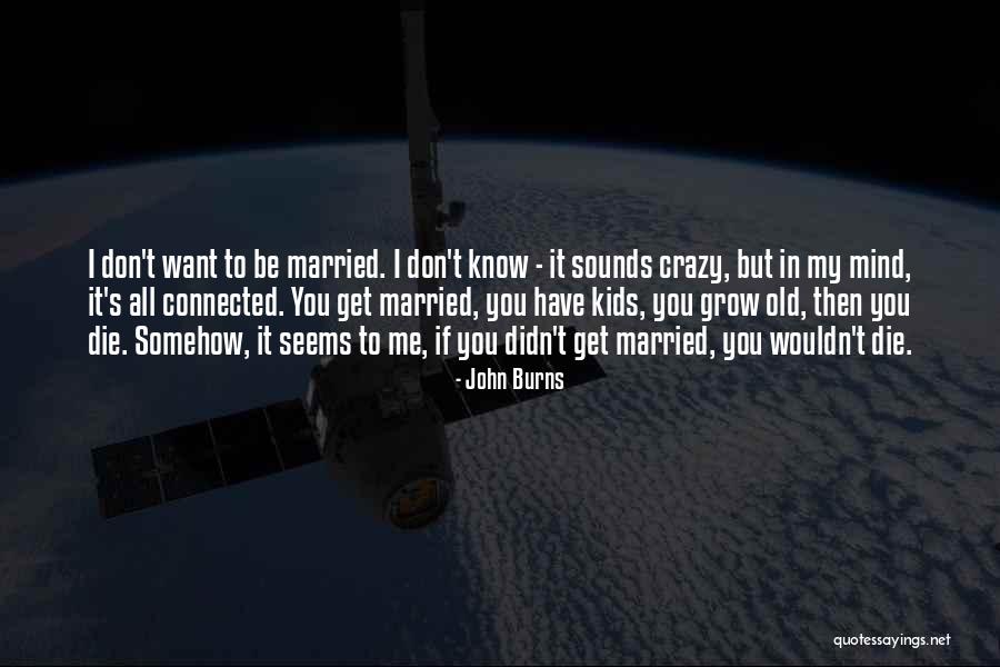 If You Want To Know Me Quotes By John Burns If You Want To Know Me Quotes By John Burns
