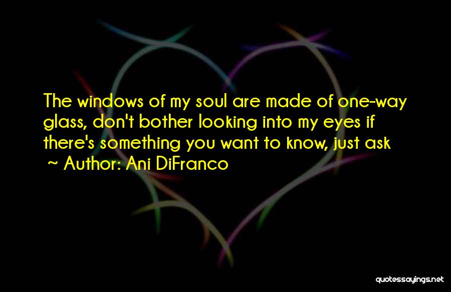 If You Want To Know Something Just Ask Quotes By Ani DiFranco