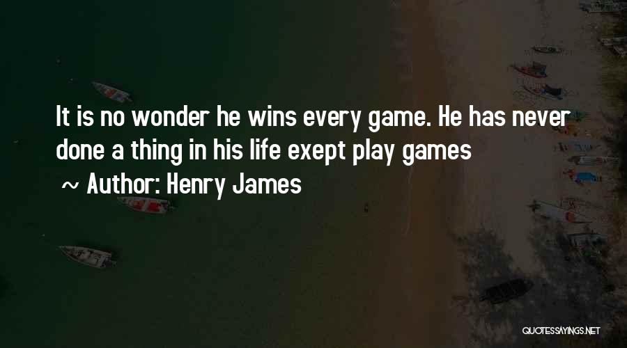 If You Want To Play Games Quotes By Henry James