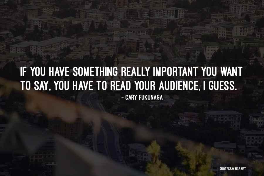 If You Want To Say Something Quotes By Cary Fukunaga