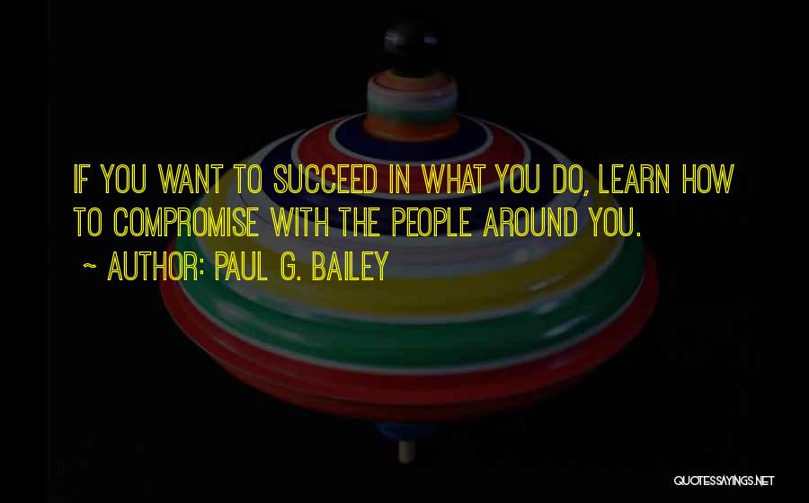 If You Want To Succeed Quotes By Paul G. Bailey
