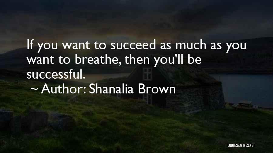 If You Want To Succeed Quotes By Shanalia Brown