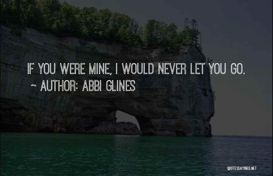 If You Were Mine I Would Quotes By Abbi Glines