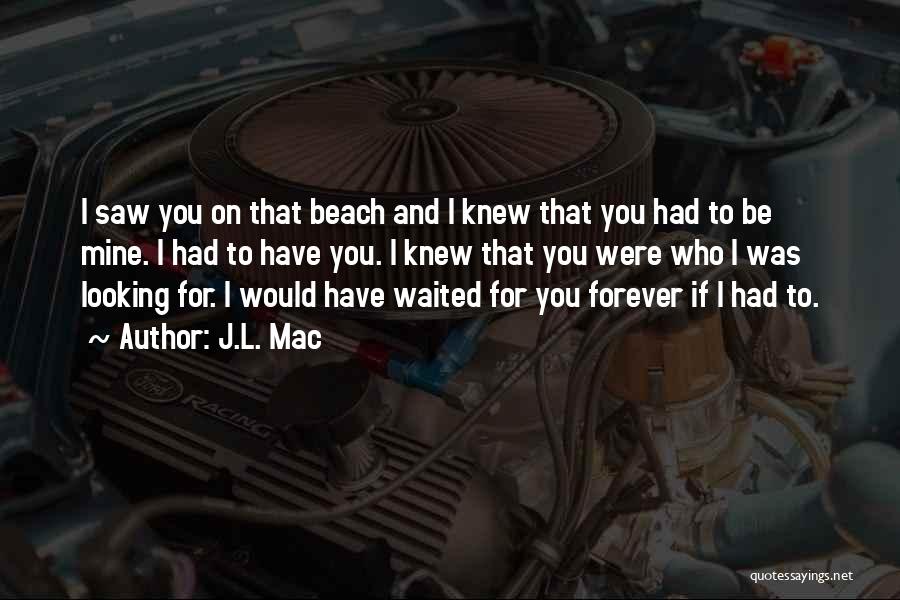 If You Were Mine I Would Quotes By J.L. Mac