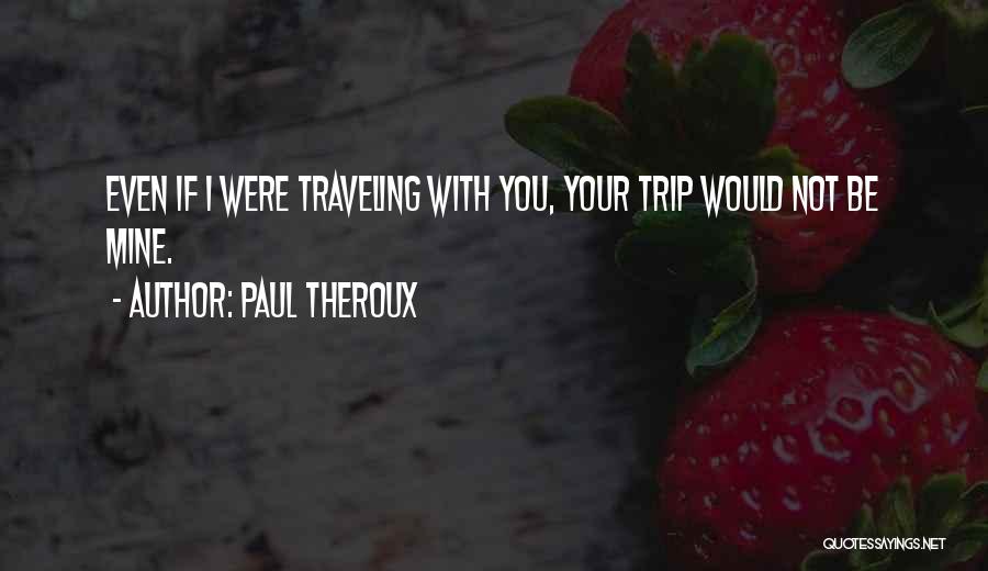 If You Were Mine I Would Quotes By Paul Theroux