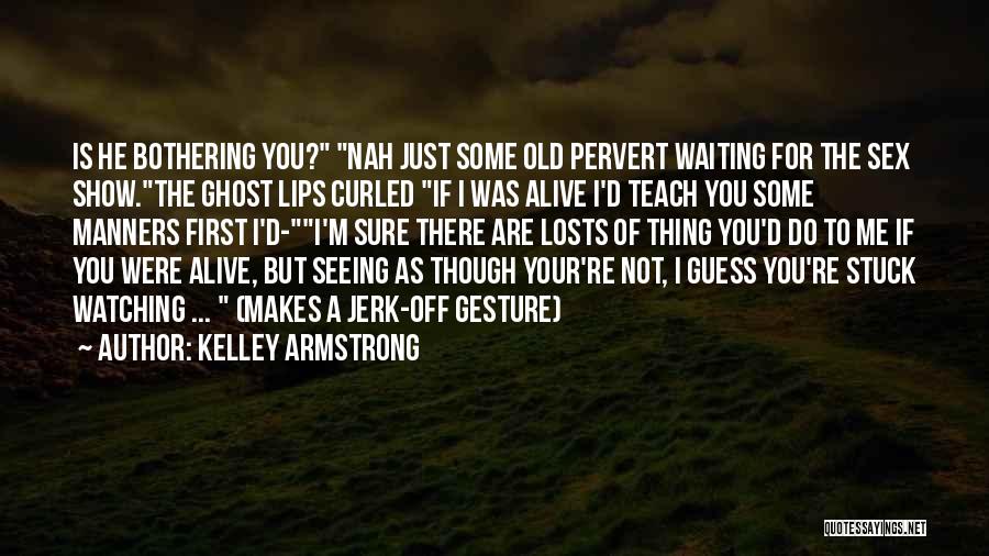 If You Were Not There Quotes By Kelley Armstrong