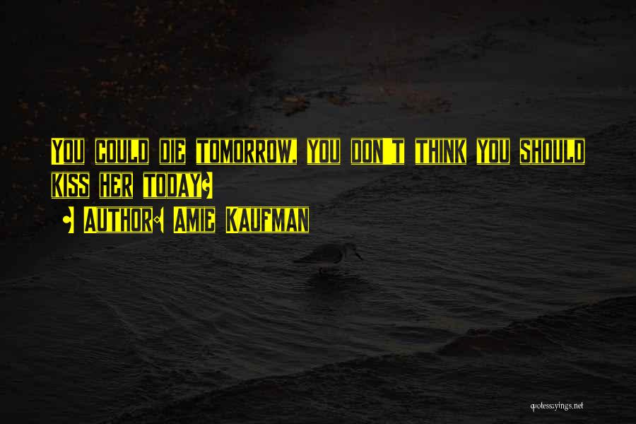 If You Were To Die Tomorrow Quotes By Amie Kaufman
