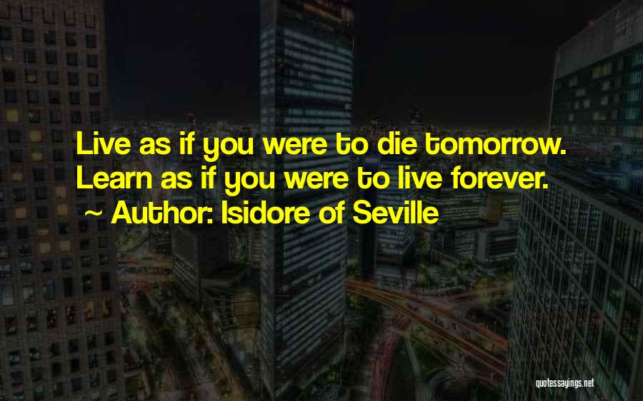 If You Were To Die Tomorrow Quotes By Isidore Of Seville