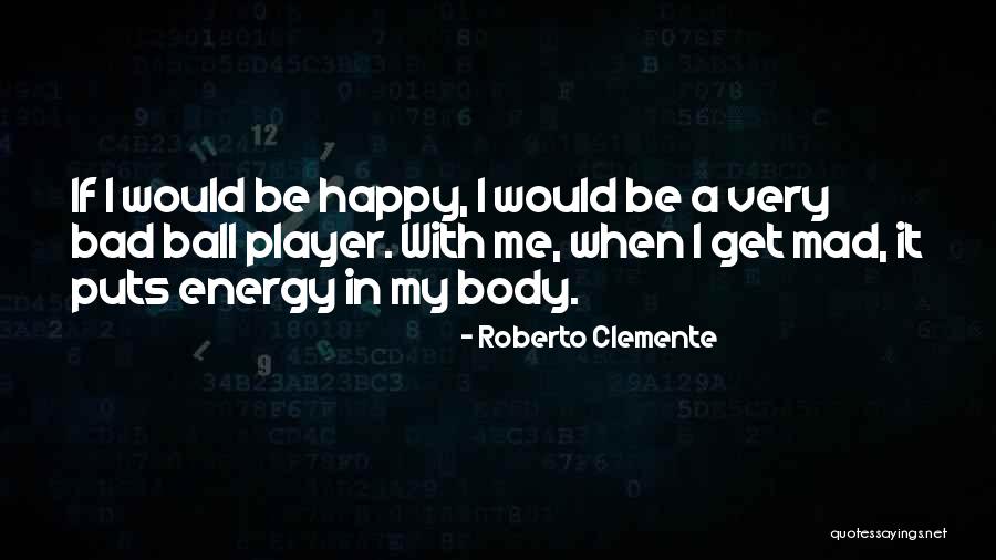 If Your Mad At Me Quotes By Roberto Clemente