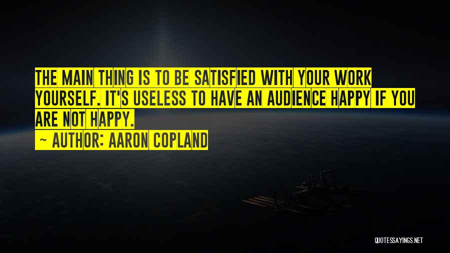 If Your Not Happy With Yourself Quotes By Aaron Copland